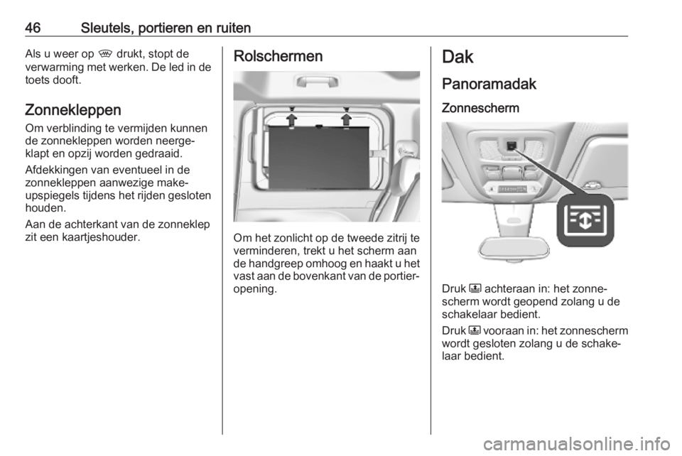 OPEL COMBO E 2019.75  Gebruikershandleiding (in Dutch) 46Sleutels, portieren en ruitenAls u weer op , drukt, stopt de
verwarming met werken. De led in de toets dooft.
Zonnekleppen
Om verblinding te vermijden kunnen
de zonnekleppen worden neerge‐
klapt e