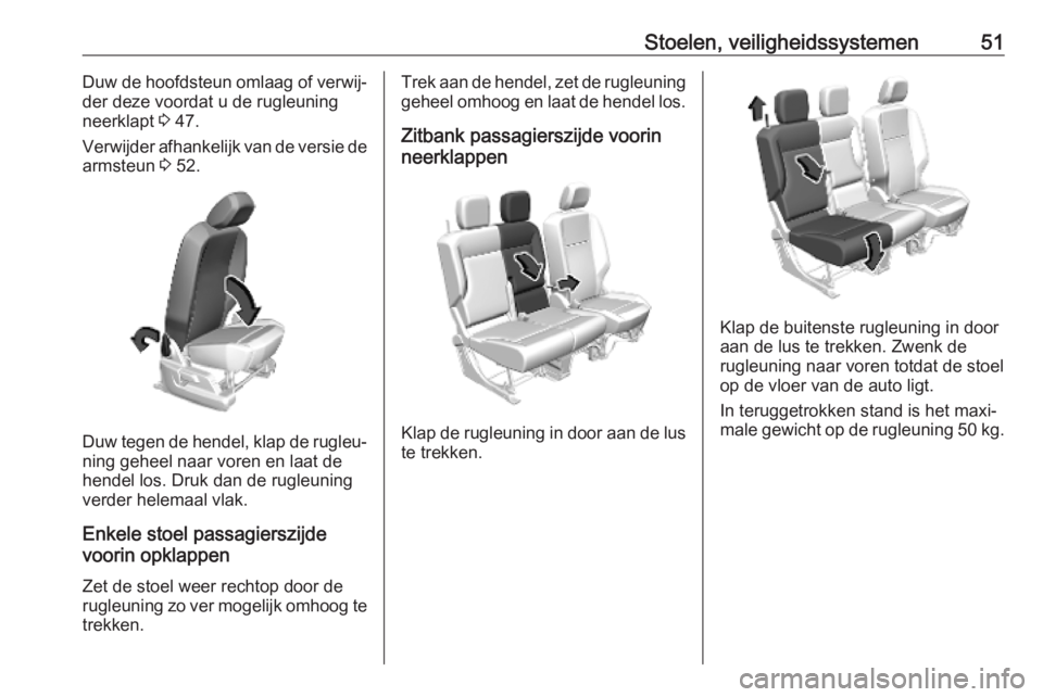 OPEL COMBO E 2019.75 Gebruikershandleiding (in Dutch) Stoelen, veiligheidssystemen51Duw de hoofdsteun omlaag of verwij‐
der deze voordat u de rugleuning
neerklapt 3 47.
Verwijder afhankelijk van de versie de
armsteun 3 52.
Duw tegen de hendel, klap d OPEL COMBO E 2019.75 Gebruikershandleiding (in Dutch) Stoelen, veiligheidssystemen51Duw de hoofdsteun omlaag of verwij‐
der deze voordat u de rugleuning
neerklapt 3 47.
Verwijder afhankelijk van de versie de
armsteun 3 52.
Duw tegen de hendel, klap d