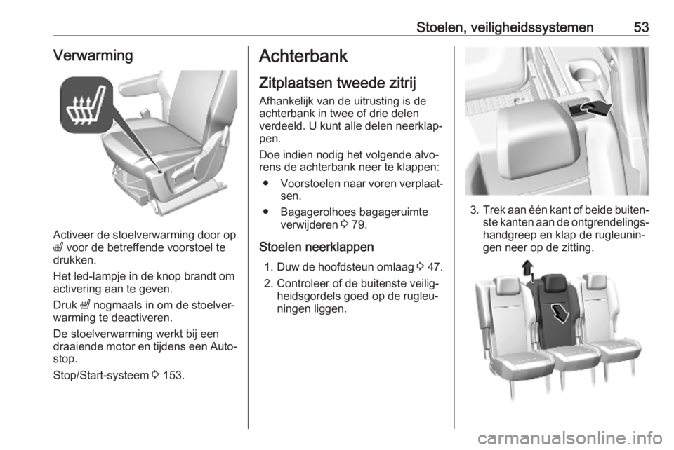 OPEL COMBO E 2019.75  Gebruikershandleiding (in Dutch) Stoelen, veiligheidssystemen53Verwarming
Activeer de stoelverwarming door op
ß  voor de betreffende voorstoel te
drukken.
Het led-lampje in de knop brandt om
activering aan te geven.
Druk  ß nogmaal