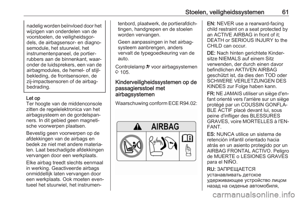 OPEL COMBO E 2019.75  Gebruikershandleiding (in Dutch) Stoelen, veiligheidssystemen61nadelig worden beïnvloed door hetwijzigen van onderdelen van de
voorstoelen, de veiligheidsgor‐
dels, de airbagsensor- en diagno‐
semodule, het stuurwiel, het
instru