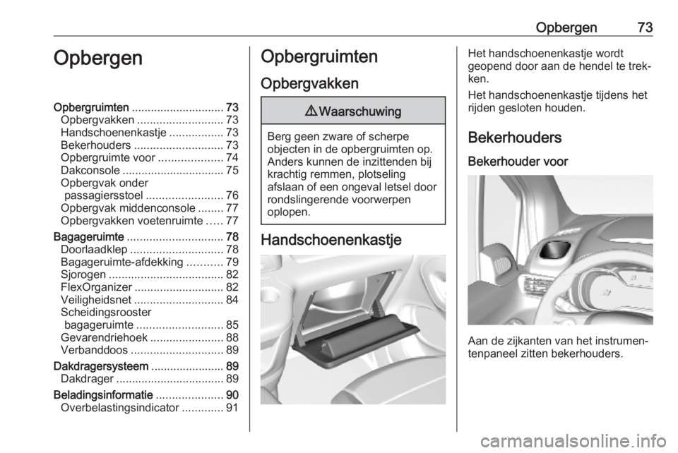 OPEL COMBO E 2019.75 Gebruikershandleiding (in Dutch) Opbergen73OpbergenOpbergruimten............................. 73
Opbergvakken ........................... 73
Handschoenenkastje .................73
Bekerhouders ............................ 73
Opbergru OPEL COMBO E 2019.75 Gebruikershandleiding (in Dutch) Opbergen73OpbergenOpbergruimten............................. 73
Opbergvakken ........................... 73
Handschoenenkastje .................73
Bekerhouders ............................ 73
Opbergru