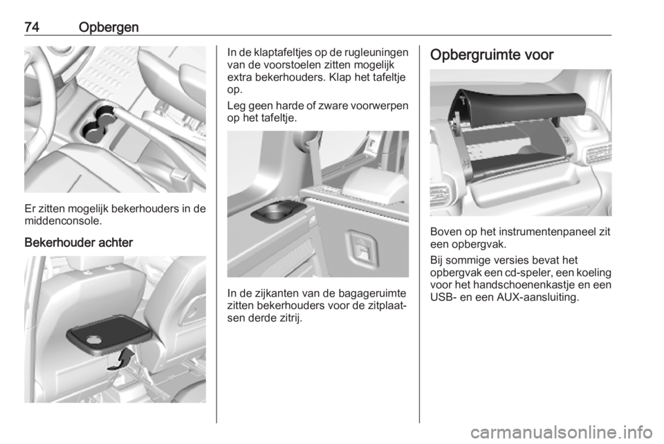 OPEL COMBO E 2019.75  Gebruikershandleiding (in Dutch) 74Opbergen
Er zitten mogelijk bekerhouders in de
middenconsole.
Bekerhouder achter
In de klaptafeltjes op de rugleuningen van de voorstoelen zitten mogelijk
extra bekerhouders. Klap het tafeltje
op.
L