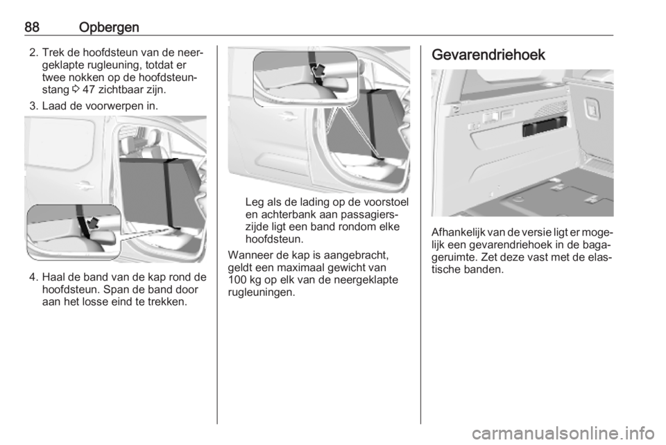 OPEL COMBO E 2019.75 Gebruikershandleiding (in Dutch) 88Opbergen2. Trek de hoofdsteun van de neer‐geklapte rugleuning, totdat er
twee nokken op de hoofdsteun‐
stang 3 47 zichtbaar zijn.
3. Laad de voorwerpen in.
4. Haal de band van de kap rond de ho OPEL COMBO E 2019.75 Gebruikershandleiding (in Dutch) 88Opbergen2. Trek de hoofdsteun van de neer‐geklapte rugleuning, totdat er
twee nokken op de hoofdsteun‐
stang 3 47 zichtbaar zijn.
3. Laad de voorwerpen in.
4. Haal de band van de kap rond de ho