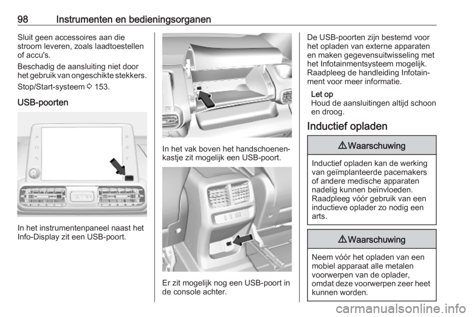 OPEL COMBO E 2019.75  Gebruikershandleiding (in Dutch) 98Instrumenten en bedieningsorganenSluit geen accessoires aan die
stroom leveren, zoals laadtoestellen
of accu's.
Beschadig de aansluiting niet door
het gebruik van ongeschikte stekkers.
Stop/Star