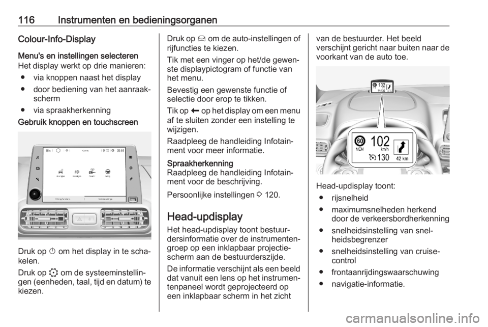 OPEL COMBO E 2020  Gebruikershandleiding (in Dutch) 116Instrumenten en bedieningsorganenColour-Info-Display
Menu's en instellingen selecteren
Het display werkt op drie manieren:
● via knoppen naast het display● door bediening van het aanraak‐