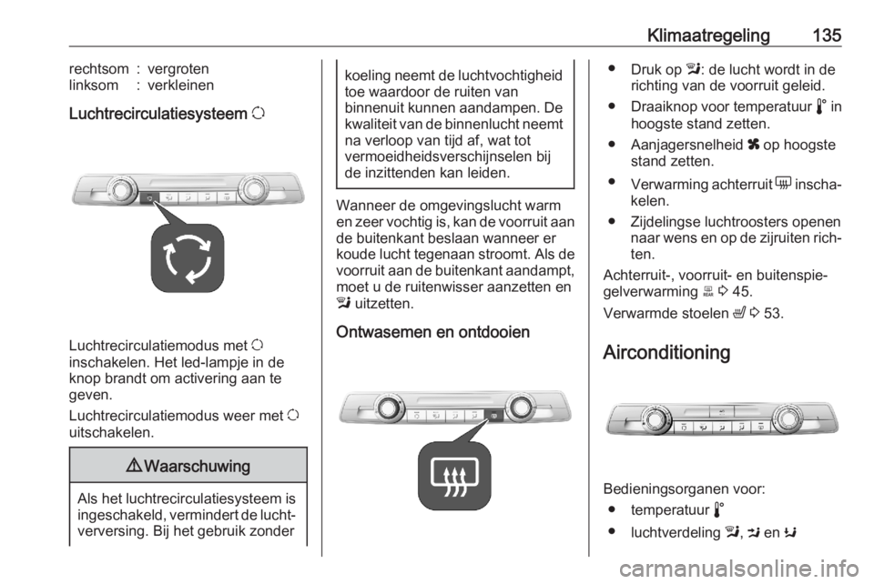 OPEL COMBO E 2020  Gebruikershandleiding (in Dutch) Klimaatregeling135rechtsom:vergrotenlinksom:verkleinen
Luchtrecirculatiesysteem u
Luchtrecirculatiemodus met u
inschakelen. Het led-lampje in de
knop brandt om activering aan te
geven.
Luchtrecirculat