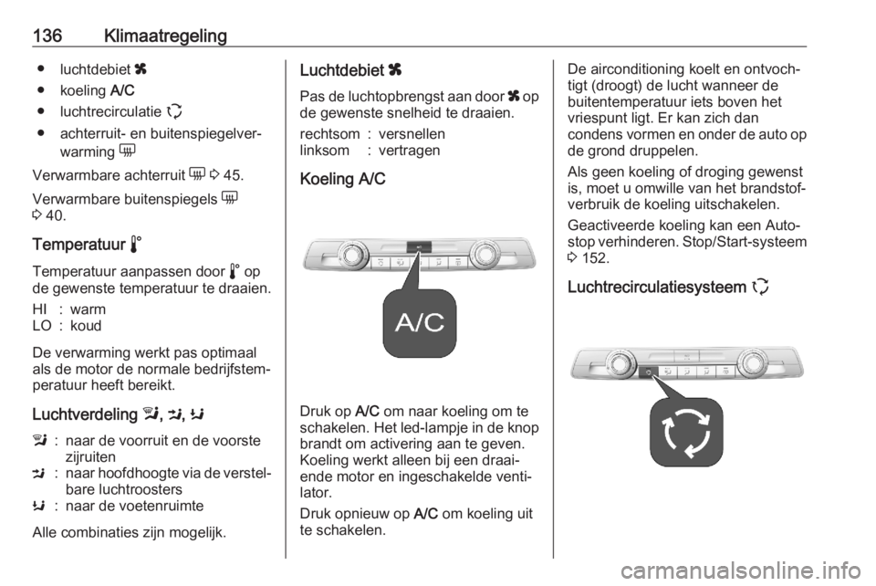 OPEL COMBO E 2020  Gebruikershandleiding (in Dutch) 136Klimaatregeling●luchtdebiet  x
● koeling  A/C
● luchtrecirculatie  q
● achterruit- en buitenspiegelver‐ warming  e
Verwarmbare achterruit  e 3  45.
Verwarmbare buitenspiegels  e
3  40.
Te