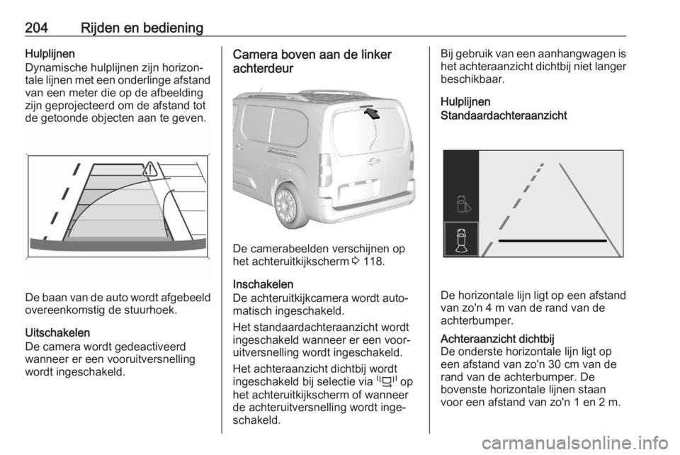 OPEL COMBO E 2020 Gebruikershandleiding (in Dutch) 204Rijden en bedieningHulplijnen
Dynamische hulplijnen zijn horizon‐
tale lijnen met een onderlinge afstand van een meter die op de afbeelding
zijn geprojecteerd om de afstand tot
de getoonde object OPEL COMBO E 2020 Gebruikershandleiding (in Dutch) 204Rijden en bedieningHulplijnen
Dynamische hulplijnen zijn horizon‐
tale lijnen met een onderlinge afstand van een meter die op de afbeelding
zijn geprojecteerd om de afstand tot
de getoonde object