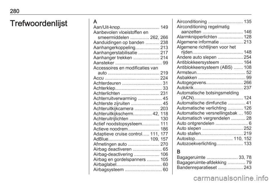 OPEL COMBO E 2020  Gebruikershandleiding (in Dutch) 280TrefwoordenlijstAAan/Uit-knop ............................... 149
Aanbevolen vloeistoffen en smeermiddelen  ..............262, 266
Aanduidingen op banden  ..........238
Aanhangerkoppeling .........