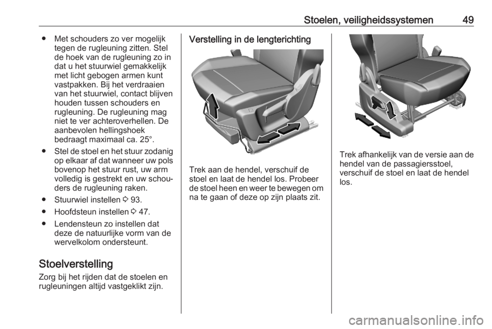 OPEL COMBO E 2020  Gebruikershandleiding (in Dutch) Stoelen, veiligheidssystemen49● Met schouders zo ver mogelijktegen de rugleuning zitten. Stel
de hoek van de rugleuning zo in
dat u het stuurwiel gemakkelijk
met licht gebogen armen kunt vastpakken.