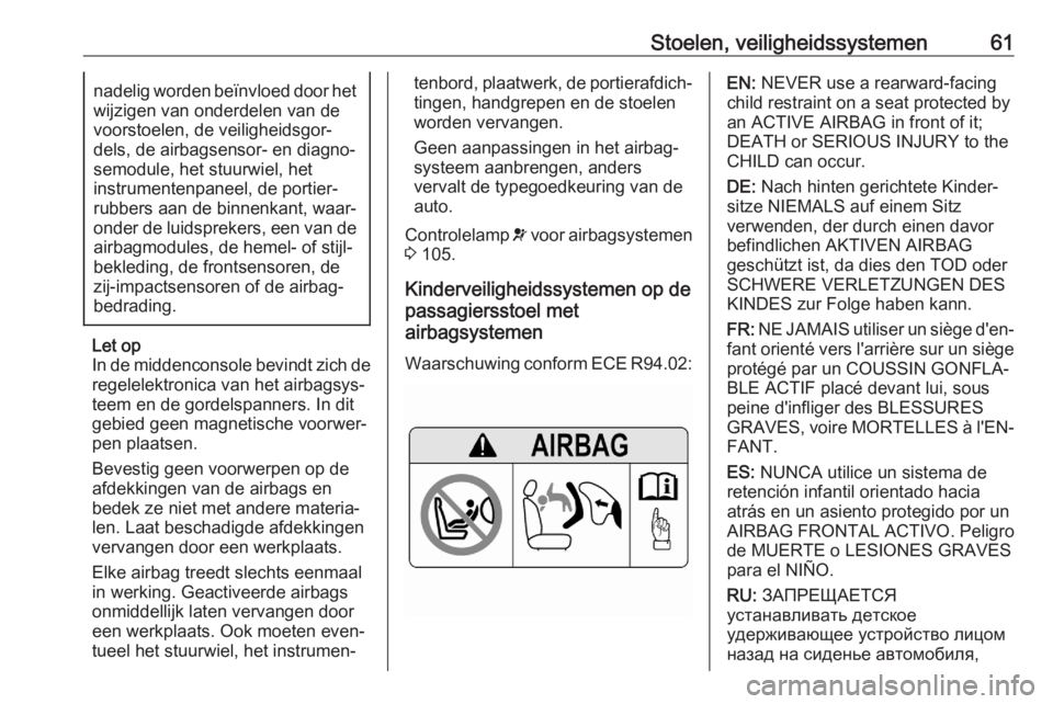 OPEL COMBO E 2020  Gebruikershandleiding (in Dutch) Stoelen, veiligheidssystemen61nadelig worden beïnvloed door hetwijzigen van onderdelen van de
voorstoelen, de veiligheidsgor‐
dels, de airbagsensor- en diagno‐
semodule, het stuurwiel, het
instru