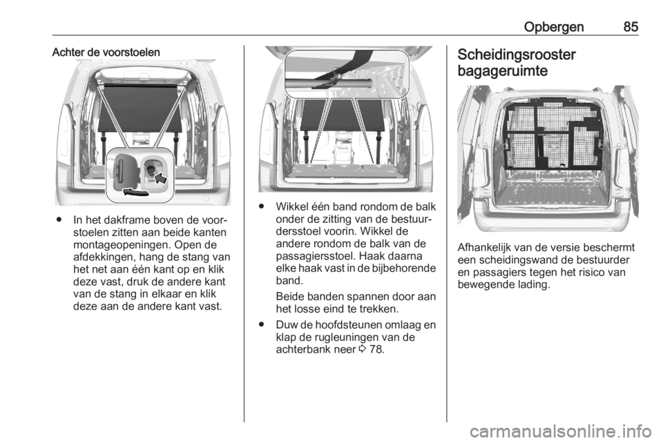 OPEL COMBO E 2020  Gebruikershandleiding (in Dutch) Opbergen85Achter de voorstoelen
● In het dakframe boven de voor‐stoelen zitten aan beide kanten
montageopeningen. Open de
afdekkingen, hang de stang van
het net aan één kant op en klik
deze vast