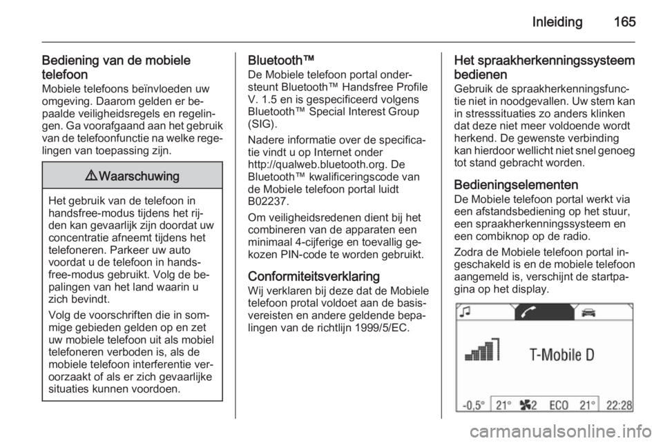 OPEL CORSA 2014.5 Gebruikershandleiding (in Dutch) Inleiding165
Bediening van de mobieletelefoon
Mobiele telefoons beïnvloeden uw
omgeving. Daarom gelden er be‐
paalde veiligheidsregels en regelin‐ gen. Ga voorafgaand aan het gebruik van de telef OPEL CORSA 2014.5 Gebruikershandleiding (in Dutch) Inleiding165
Bediening van de mobieletelefoon
Mobiele telefoons beïnvloeden uw
omgeving. Daarom gelden er be‐
paalde veiligheidsregels en regelin‐ gen. Ga voorafgaand aan het gebruik van de telef