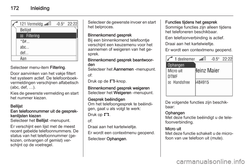 OPEL CORSA 2014.5  Gebruikershandleiding (in Dutch) 172Inleiding
Selecteer menu-item Filtering.
Door aanvinken van het vakje filtert
het systeem actief. De telefoonboek‐
vermeldingen verschijnen alfabetisch
(abc, def, …).
Kies de gewenste vermeldin