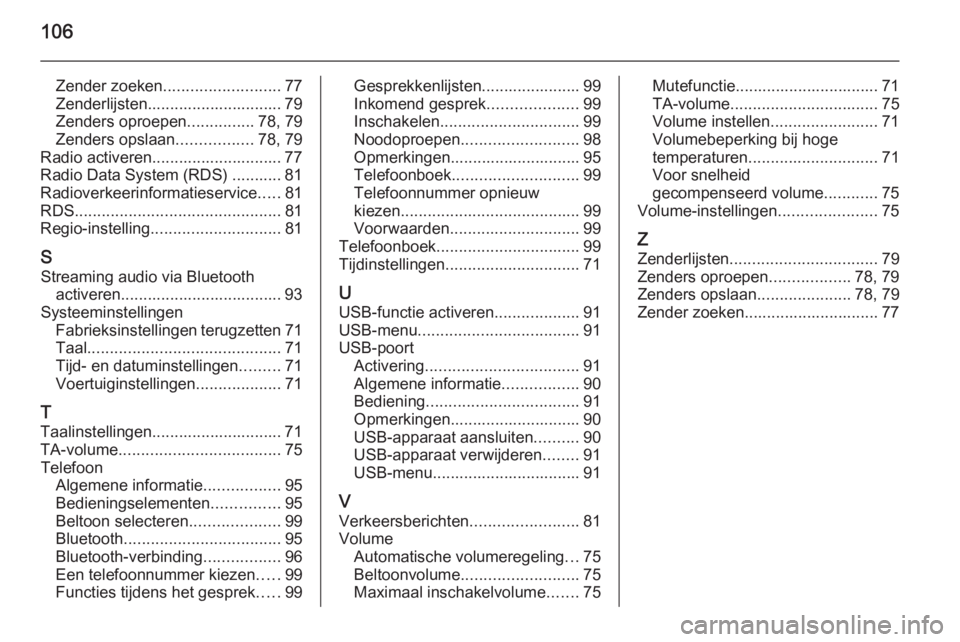 OPEL CORSA 2015 Handleiding Infotainment (in Dutch) 106
Zender zoeken.......................... 77
Zenderlijsten.............................. 79
Zenders oproepen ...............78, 79
Zenders opslaan .................78, 79
Radio activeren............ OPEL CORSA 2015 Handleiding Infotainment (in Dutch) 106
Zender zoeken.......................... 77
Zenderlijsten.............................. 79
Zenders oproepen ...............78, 79
Zenders opslaan .................78, 79
Radio activeren............