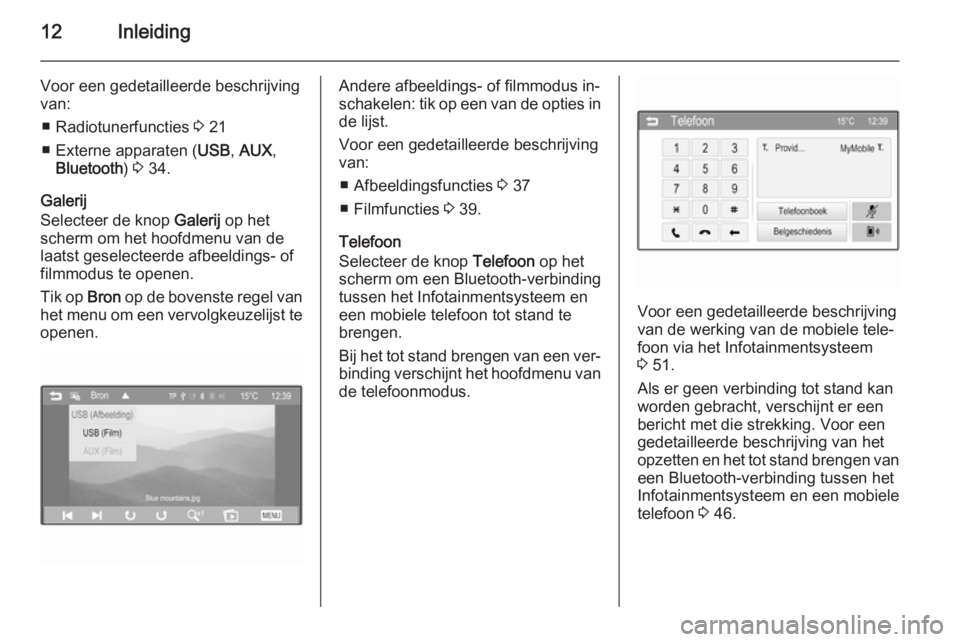 OPEL CORSA 2015  Handleiding Infotainment (in Dutch) 12Inleiding
Voor een gedetailleerde beschrijving
van:
■ Radiotunerfuncties  3 21
■ Externe apparaten ( USB, AUX ,
Bluetooth ) 3  34.
Galerij
Selecteer de knop  Galerij op het
scherm om het hoofdme