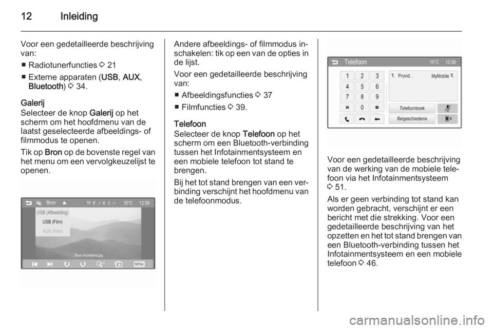 OPEL KARL 2016.5  Handleiding Infotainment (in Dutch) 12Inleiding
Voor een gedetailleerde beschrijving
van:
■ Radiotunerfuncties  3 21
■ Externe apparaten ( USB, AUX ,
Bluetooth ) 3  34.
Galerij
Selecteer de knop  Galerij op het
scherm om het hoofdme