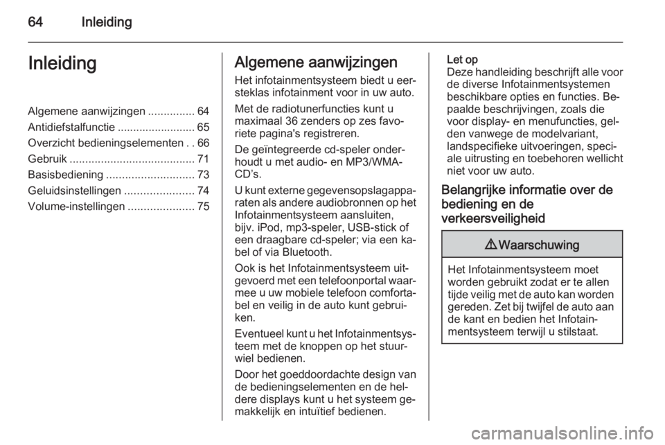 OPEL CORSA 2015  Handleiding Infotainment (in Dutch) 64InleidingInleidingAlgemene aanwijzingen...............64
Antidiefstalfunctie ......................... 65
Overzicht bedieningselementen ..66
Gebruik ........................................ 71
Basis