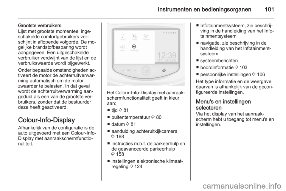 OPEL CORSA 2015 Gebruikershandleiding (in Dutch) Instrumenten en bedieningsorganen101
Grootste verbruikers
Lijst met grootste momenteel inge‐
schakelde comfortgebruikers ver‐
schijnt in aflopende volgorde. De mo‐
gelijke brandstofbesparing wor OPEL CORSA 2015 Gebruikershandleiding (in Dutch) Instrumenten en bedieningsorganen101
Grootste verbruikers
Lijst met grootste momenteel inge‐
schakelde comfortgebruikers ver‐
schijnt in aflopende volgorde. De mo‐
gelijke brandstofbesparing wor