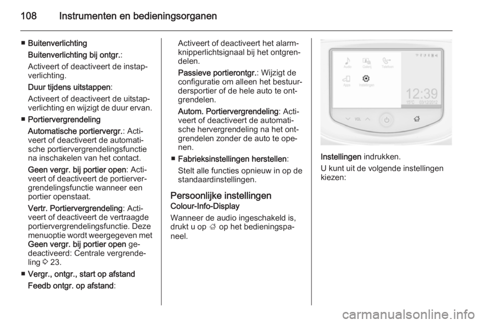 OPEL CORSA 2015  Gebruikershandleiding (in Dutch) 108Instrumenten en bedieningsorganen
■Buitenverlichting
Buitenverlichting bij ontgr. :
Activeert of deactiveert de instap‐
verlichting.
Duur tijdens uitstappen :
Activeert of deactiveert de uitsta