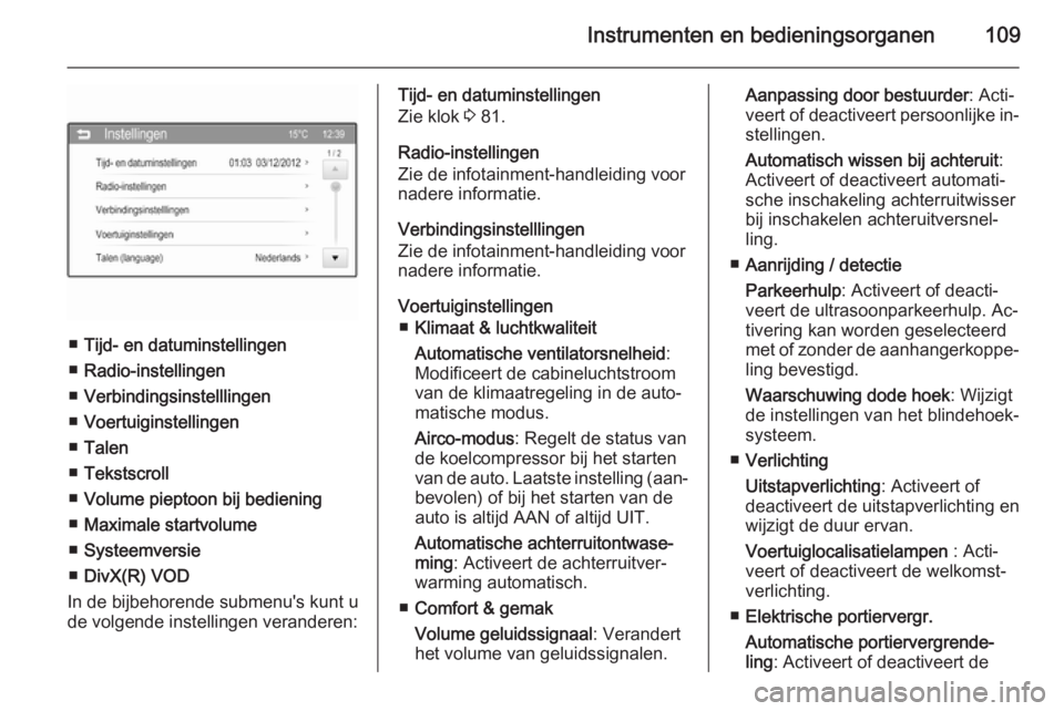 OPEL CORSA 2015  Gebruikershandleiding (in Dutch) Instrumenten en bedieningsorganen109
■Tijd- en datuminstellingen
■ Radio-instellingen
■ Verbindingsinstelllingen
■ Voertuiginstellingen
■ Talen
■ Tekstscroll
■ Volume pieptoon bij bedien