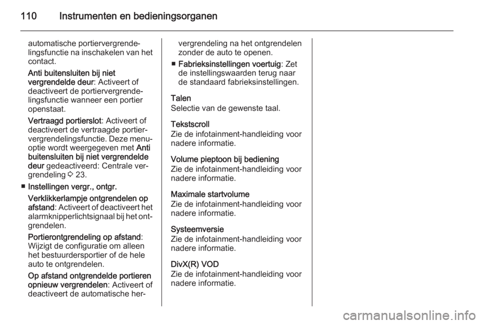 OPEL CORSA 2015  Gebruikershandleiding (in Dutch) 110Instrumenten en bedieningsorganen
automatische portiervergrende‐
lingsfunctie na inschakelen van het contact.
Anti buitensluiten bij niet
vergrendelde deur : Activeert of
deactiveert de portierve