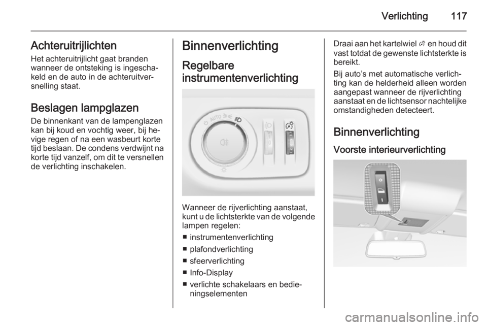 OPEL CORSA 2015 Gebruikershandleiding (in Dutch) Verlichting117Achteruitrijlichten
Het achteruitrijlicht gaat branden
wanneer de ontsteking is ingescha‐
keld en de auto in de achteruitver‐
snelling staat.
Beslagen lampglazen De binnenkant van de OPEL CORSA 2015 Gebruikershandleiding (in Dutch) Verlichting117Achteruitrijlichten
Het achteruitrijlicht gaat branden
wanneer de ontsteking is ingescha‐
keld en de auto in de achteruitver‐
snelling staat.
Beslagen lampglazen De binnenkant van de