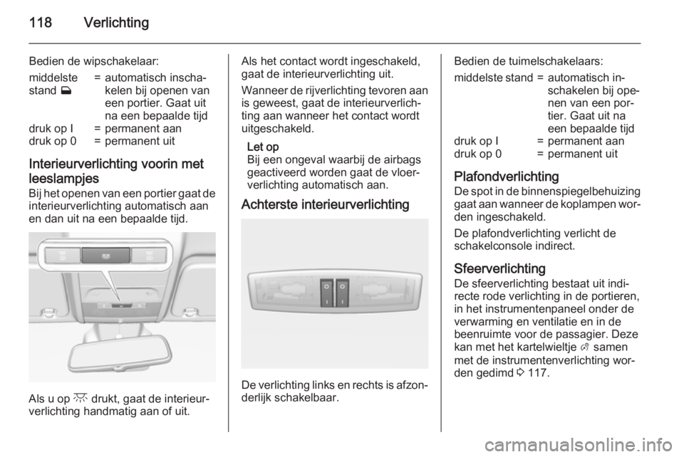 OPEL CORSA 2015  Gebruikershandleiding (in Dutch) 118Verlichting
Bedien de wipschakelaar:middelste
stand  w=automatisch inscha‐
kelen bij openen van
een portier. Gaat uit
na een bepaalde tijddruk op I=permanent aandruk op 0=permanent uit
Interieurv