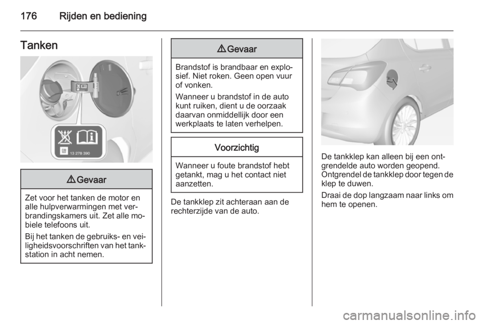 OPEL CORSA 2015 Gebruikershandleiding (in Dutch) 176Rijden en bedieningTanken9Gevaar
Zet voor het tanken de motor en
alle hulpverwarmingen met ver‐
brandingskamers uit. Zet alle mo‐
biele telefoons uit.
Bij het tanken de gebruiks- en vei‐ ligh OPEL CORSA 2015 Gebruikershandleiding (in Dutch) 176Rijden en bedieningTanken9Gevaar
Zet voor het tanken de motor en
alle hulpverwarmingen met ver‐
brandingskamers uit. Zet alle mo‐
biele telefoons uit.
Bij het tanken de gebruiks- en vei‐ ligh