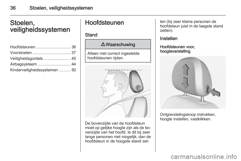 OPEL CORSA 2015 Gebruikershandleiding (in Dutch) 36Stoelen, veiligheidssystemenStoelen,
veiligheidssystemenHoofdsteunen .............................. 36
Voorstoelen .................................. 37
Veiligheidsgordels .......................40
OPEL CORSA 2015 Gebruikershandleiding (in Dutch) 36Stoelen, veiligheidssystemenStoelen,
veiligheidssystemenHoofdsteunen .............................. 36
Voorstoelen .................................. 37
Veiligheidsgordels .......................40