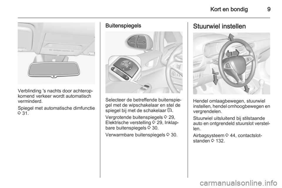 OPEL CORSA 2015.5 Gebruikershandleiding (in Dutch) Kort en bondig9
Verblinding 's nachts door achterop‐
komend verkeer wordt automatisch
verminderd.
Spiegel met automatische dimfunctie
3 31.
Buitenspiegels
Selecteer de betreffende buitenspie‐ OPEL CORSA 2015.5 Gebruikershandleiding (in Dutch) Kort en bondig9
Verblinding 's nachts door achterop‐
komend verkeer wordt automatisch
verminderd.
Spiegel met automatische dimfunctie
3 31.
Buitenspiegels
Selecteer de betreffende buitenspie‐