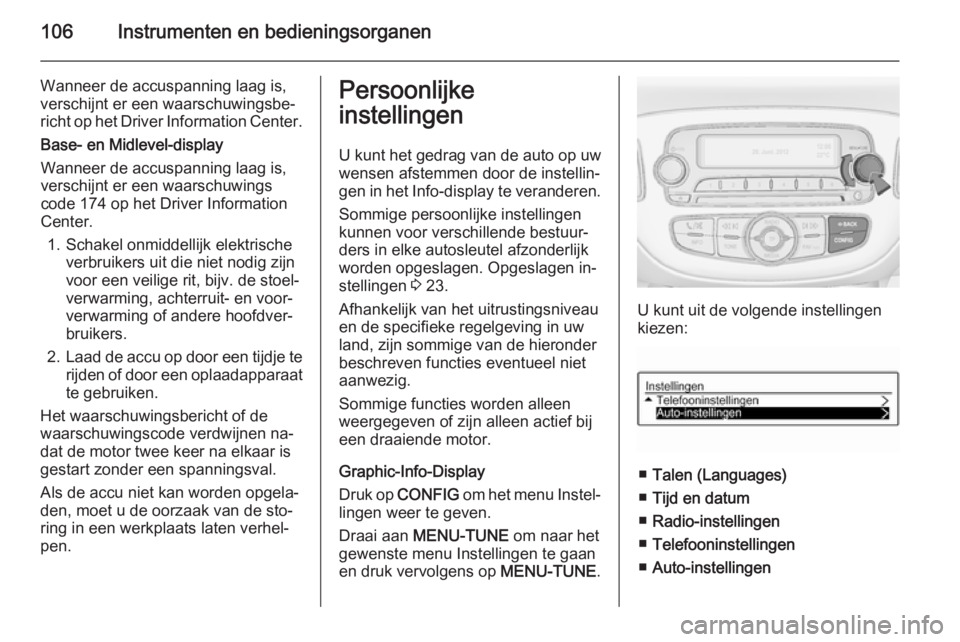 OPEL CORSA 2015.5 Gebruikershandleiding (in Dutch) 106Instrumenten en bedieningsorganen
Wanneer de accuspanning laag is,
verschijnt er een waarschuwingsbe‐
richt op het Driver Information Center.
Base- en Midlevel-display
Wanneer de accuspanning laa OPEL CORSA 2015.5 Gebruikershandleiding (in Dutch) 106Instrumenten en bedieningsorganen
Wanneer de accuspanning laag is,
verschijnt er een waarschuwingsbe‐
richt op het Driver Information Center.
Base- en Midlevel-display
Wanneer de accuspanning laa