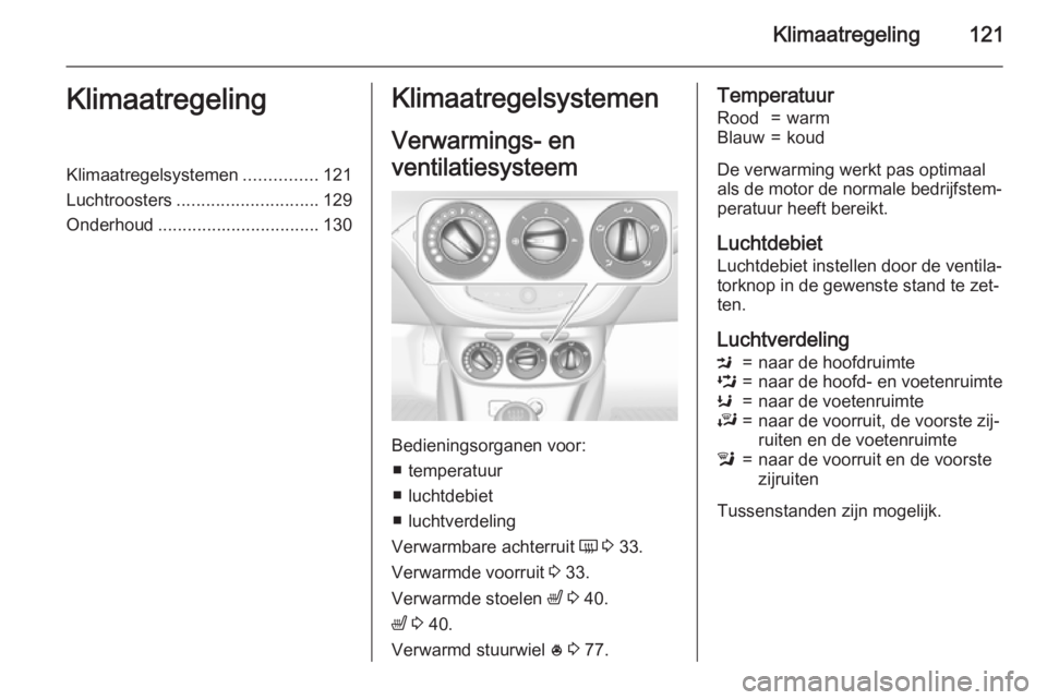 OPEL CORSA 2015.5 Gebruikershandleiding (in Dutch) Klimaatregeling121KlimaatregelingKlimaatregelsystemen...............121
Luchtroosters ............................. 129
Onderhoud ................................. 130Klimaatregelsystemen
Verwarmings- OPEL CORSA 2015.5 Gebruikershandleiding (in Dutch) Klimaatregeling121KlimaatregelingKlimaatregelsystemen...............121
Luchtroosters ............................. 129
Onderhoud ................................. 130Klimaatregelsystemen
Verwarmings-