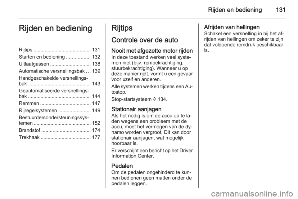 OPEL CORSA 2015.5 Gebruikershandleiding (in Dutch) Rijden en bediening131Rijden en bedieningRijtips......................................... 131
Starten en bediening .................132
Uitlaatgassen ............................. 138
Automatische ver OPEL CORSA 2015.5 Gebruikershandleiding (in Dutch) Rijden en bediening131Rijden en bedieningRijtips......................................... 131
Starten en bediening .................132
Uitlaatgassen ............................. 138
Automatische ver