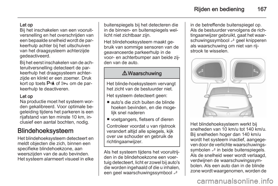 OPEL CORSA 2015.5 Gebruikershandleiding (in Dutch) Rijden en bediening167
Let op
Bij het inschakelen van een vooruitā
versnelling en het overschrijden van een bepaalde snelheid wordt de parākeerhulp achter bij het uitschuiven
van het draagsysteem OPEL CORSA 2015.5 Gebruikershandleiding (in Dutch) Rijden en bediening167
Let op
Bij het inschakelen van een vooruitā
versnelling en het overschrijden van een bepaalde snelheid wordt de parākeerhulp achter bij het uitschuiven
van het draagsysteem