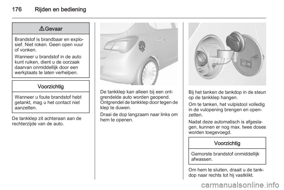 OPEL CORSA 2015.5 Gebruikershandleiding (in Dutch) 176Rijden en bediening9Gevaar
Brandstof is brandbaar en explo‐
sief. Niet roken. Geen open vuur
of vonken.
Wanneer u brandstof in de auto
kunt ruiken, dient u de oorzaak daarvan onmiddellijk door ee OPEL CORSA 2015.5 Gebruikershandleiding (in Dutch) 176Rijden en bediening9Gevaar
Brandstof is brandbaar en explo‐
sief. Niet roken. Geen open vuur
of vonken.
Wanneer u brandstof in de auto
kunt ruiken, dient u de oorzaak daarvan onmiddellijk door ee
