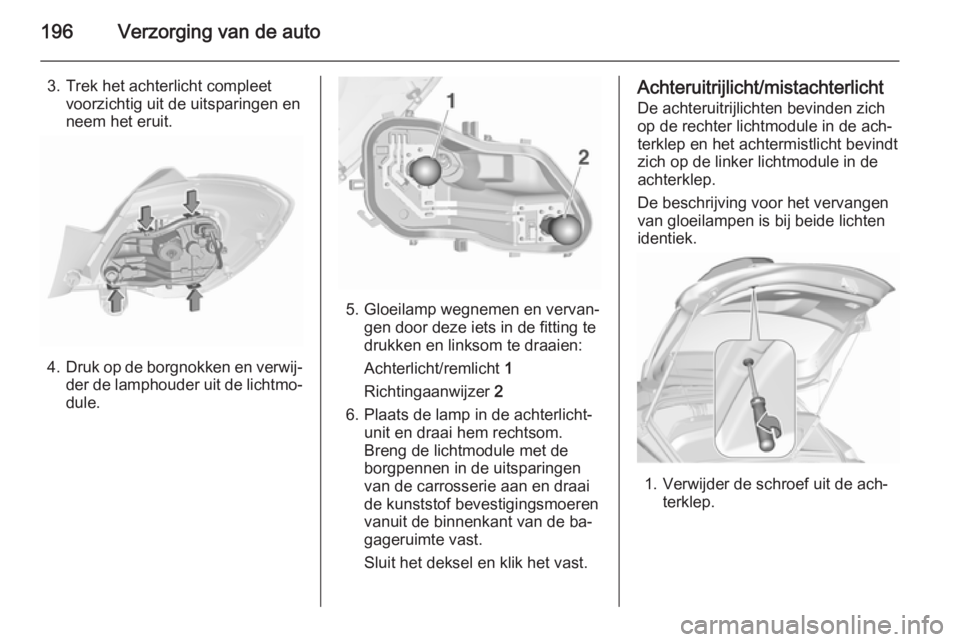 OPEL CORSA 2015.5 Gebruikershandleiding (in Dutch) 196Verzorging van de auto
3. Trek het achterlicht compleetvoorzichtig uit de uitsparingen en
neem het eruit.
4. Druk op de borgnokken en verwij‐
der de lamphouder uit de lichtmo‐ dule.
5. Gloeilam OPEL CORSA 2015.5 Gebruikershandleiding (in Dutch) 196Verzorging van de auto
3. Trek het achterlicht compleetvoorzichtig uit de uitsparingen en
neem het eruit.
4. Druk op de borgnokken en verwij‐
der de lamphouder uit de lichtmo‐ dule.
5. Gloeilam