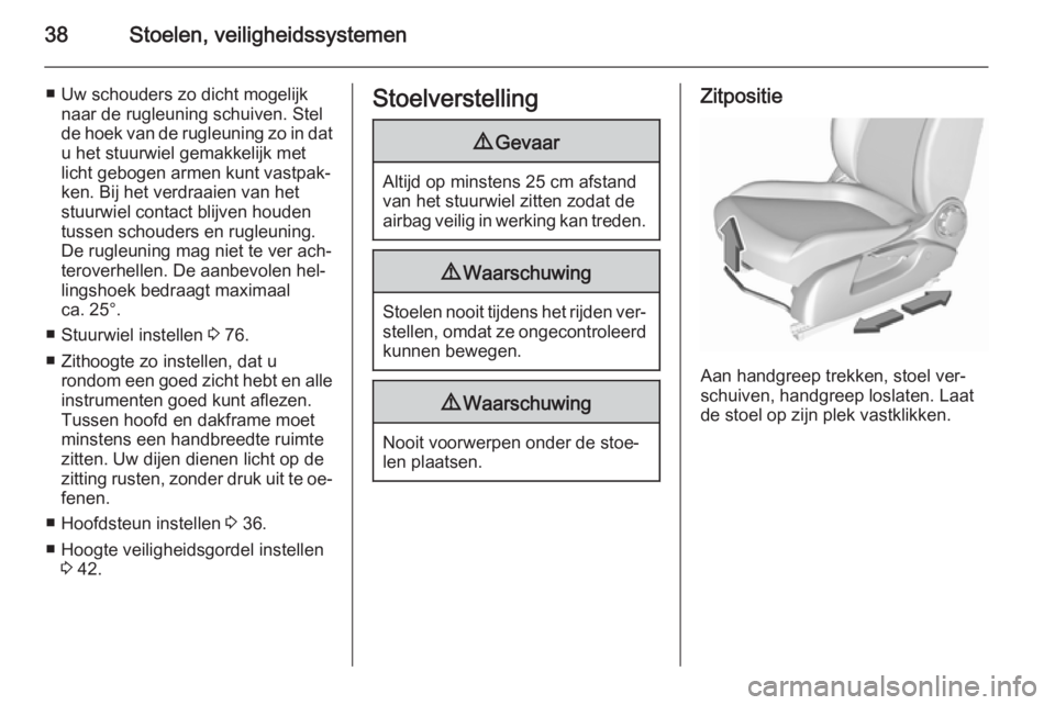 OPEL CORSA 2015.5 Gebruikershandleiding (in Dutch) 38Stoelen, veiligheidssystemen
■ Uw schouders zo dicht mogelijknaar de rugleuning schuiven. Stel
de hoek van de rugleuning zo in dat
u het stuurwiel gemakkelijk met
licht gebogen armen kunt vastpak OPEL CORSA 2015.5 Gebruikershandleiding (in Dutch) 38Stoelen, veiligheidssystemen
■ Uw schouders zo dicht mogelijknaar de rugleuning schuiven. Stel
de hoek van de rugleuning zo in dat
u het stuurwiel gemakkelijk met
licht gebogen armen kunt vastpak