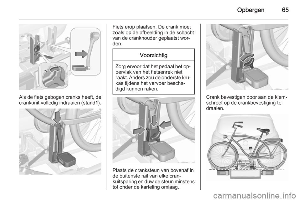 OPEL CORSA 2015.5 Gebruikershandleiding (in Dutch) Opbergen65
Als de fiets gebogen cranks heeft, de
crankunit volledig indraaien (stand 1).
Fiets erop plaatsen. De crank moet
zoals op de afbeelding in de schacht
van de crankhouder geplaatst wor‐
den OPEL CORSA 2015.5 Gebruikershandleiding (in Dutch) Opbergen65
Als de fiets gebogen cranks heeft, de
crankunit volledig indraaien (stand 1).
Fiets erop plaatsen. De crank moet
zoals op de afbeelding in de schacht
van de crankhouder geplaatst wor‐
den