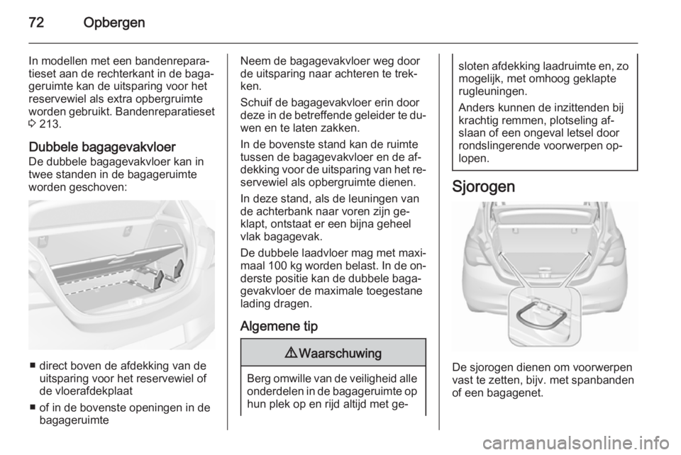 OPEL CORSA 2015.5 Gebruikershandleiding (in Dutch) 72Opbergen
In modellen met een bandenrepara‐
tieset aan de rechterkant in de baga‐
geruimte kan de uitsparing voor het
reservewiel als extra opbergruimte
worden gebruikt. Bandenreparatieset
3 213 OPEL CORSA 2015.5 Gebruikershandleiding (in Dutch) 72Opbergen
In modellen met een bandenrepara‐
tieset aan de rechterkant in de baga‐
geruimte kan de uitsparing voor het
reservewiel als extra opbergruimte
worden gebruikt. Bandenreparatieset
3 213