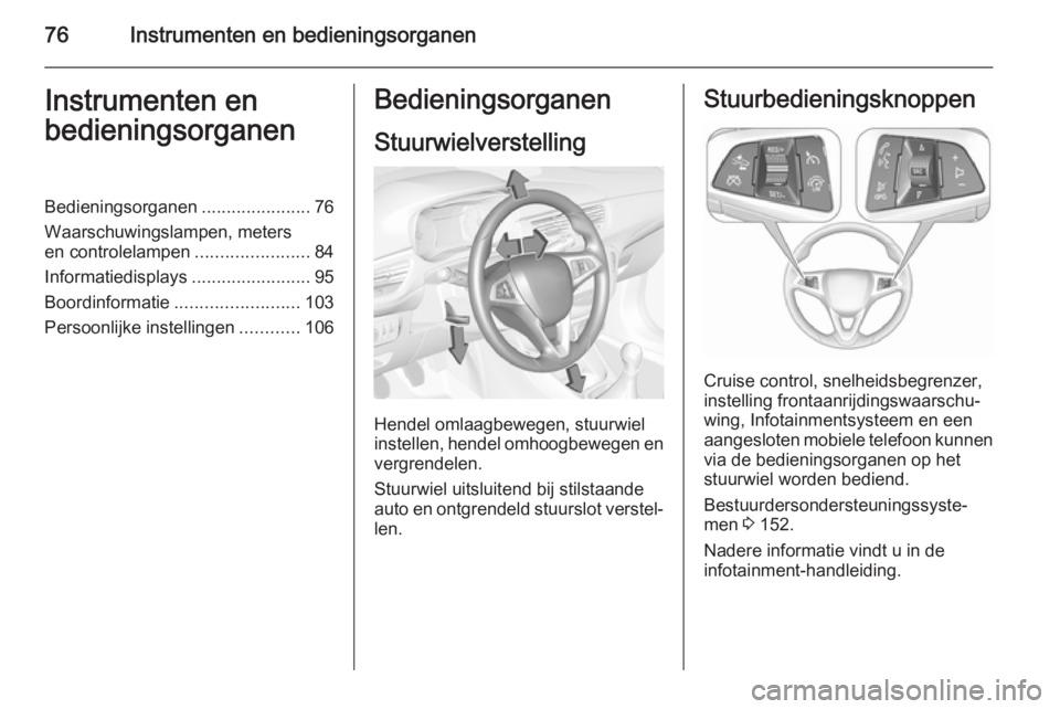 OPEL CORSA 2015.5 Gebruikershandleiding (in Dutch) 76Instrumenten en bedieningsorganenInstrumenten en
bedieningsorganenBedieningsorganen ......................76
Waarschuwingslampen, meters
en controlelampen .......................84
Informatiedisplay OPEL CORSA 2015.5 Gebruikershandleiding (in Dutch) 76Instrumenten en bedieningsorganenInstrumenten en
bedieningsorganenBedieningsorganen ......................76
Waarschuwingslampen, meters
en controlelampen .......................84
Informatiedisplay