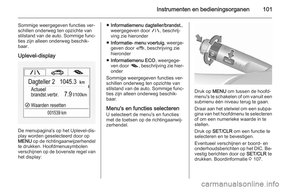 OPEL CORSA 2015.75 Gebruikershandleiding (in Dutch) Instrumenten en bedieningsorganen101
Sommige weergegeven functies ver‐
schillen onderweg ten opzichte van
stilstand van de auto. Sommige func‐
ties zijn alleen onderweg beschik‐
baar.
Uplevel-di OPEL CORSA 2015.75 Gebruikershandleiding (in Dutch) Instrumenten en bedieningsorganen101
Sommige weergegeven functies ver‐
schillen onderweg ten opzichte van
stilstand van de auto. Sommige func‐
ties zijn alleen onderweg beschik‐
baar.
Uplevel-di