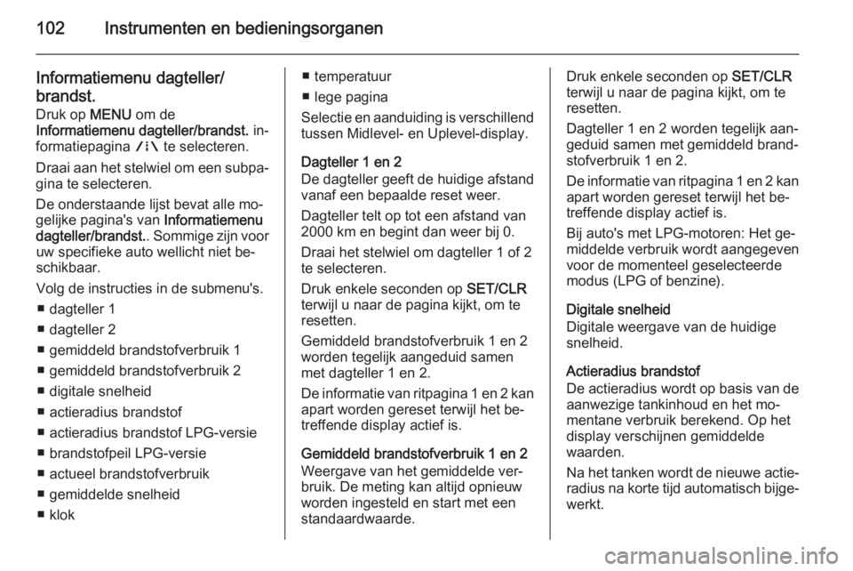 OPEL CORSA 2015.75 Gebruikershandleiding (in Dutch) 102Instrumenten en bedieningsorganen
Informatiemenu dagteller/brandst.
Druk op MENU om de
Informatiemenu dagteller/brandst. in‐
formatiepagina ; te selecteren.
Draai aan het stelwiel om een subpa OPEL CORSA 2015.75 Gebruikershandleiding (in Dutch) 102Instrumenten en bedieningsorganen
Informatiemenu dagteller/brandst.
Druk op MENU om de
Informatiemenu dagteller/brandst. in‐
formatiepagina ; te selecteren.
Draai aan het stelwiel om een subpa