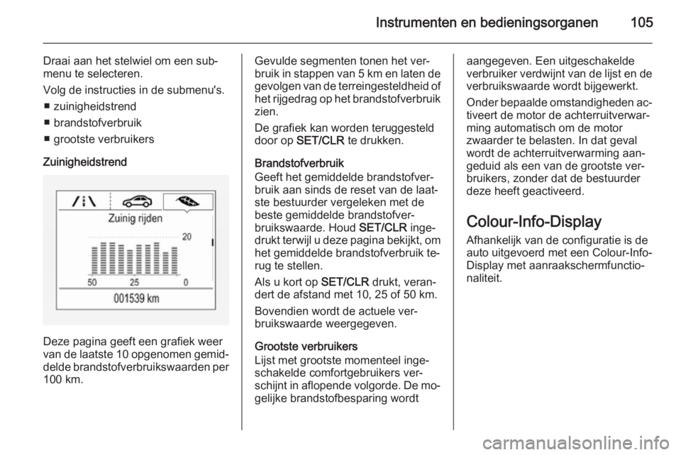 OPEL CORSA 2015.75  Gebruikershandleiding (in Dutch) Instrumenten en bedieningsorganen105
Draai aan het stelwiel om een sub‐
menu te selecteren.
Volg de instructies in de submenu's. ■ zuinigheidstrend
■ brandstofverbruik
■ grootste verbruike