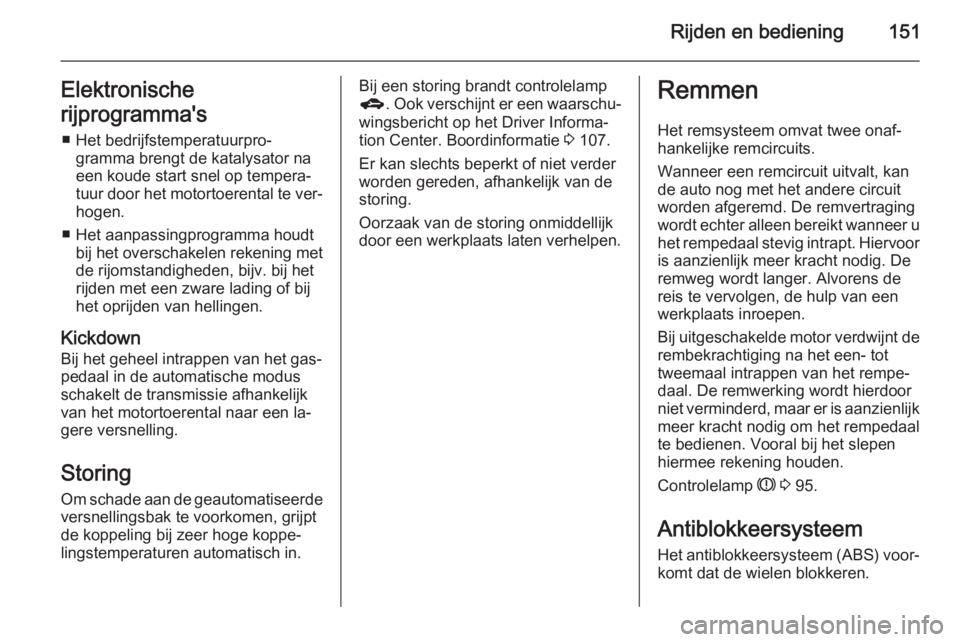 OPEL CORSA 2015.75  Gebruikershandleiding (in Dutch) Rijden en bediening151Elektronische
rijprogramma's ■ Het bedrijfstemperatuurpro‐ gramma brengt de katalysator na
een koude start snel op tempera‐
tuur door het motortoerental te ver‐ hogen