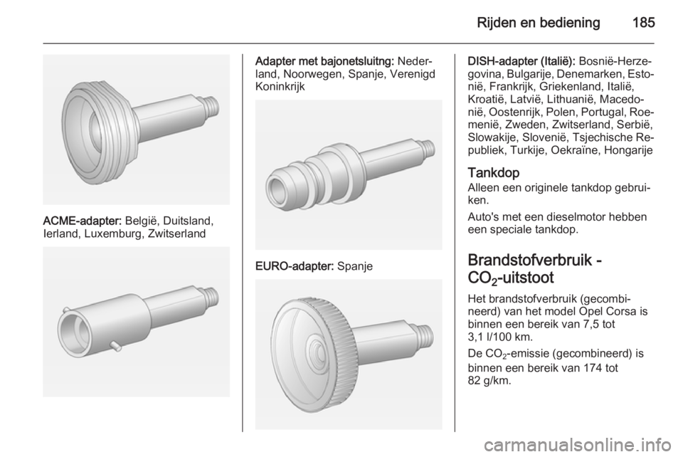 OPEL CORSA 2015.75  Gebruikershandleiding (in Dutch) Rijden en bediening185
ACME-adapter: België, Duitsland,
Ierland, Luxemburg, Zwitserland
Adapter met bajonetsluitng:  Neder‐
land, Noorwegen, Spanje, Verenigd
Koninkrijk
EURO-adapter:  Spanje
DISH-a
