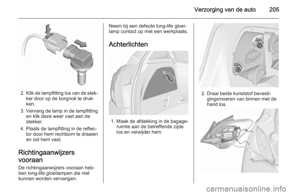 OPEL CORSA 2015.75 Gebruikershandleiding (in Dutch) Verzorging van de auto205
2.Klik de lampfitting los van de stek‐
ker door op de borgnok te druk‐
ken.
3. Vervang de lamp in de lampfitting
en klik deze weer vast aan de
stekker.
4. Plaats de lampf OPEL CORSA 2015.75 Gebruikershandleiding (in Dutch) Verzorging van de auto205
2.Klik de lampfitting los van de stek‐
ker door op de borgnok te druk‐
ken.
3. Vervang de lamp in de lampfitting
en klik deze weer vast aan de
stekker.
4. Plaats de lampf