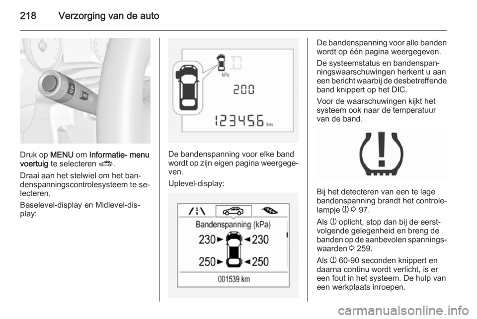 OPEL CORSA 2015.75 Gebruikershandleiding (in Dutch) 218Verzorging van de auto
Druk op MENU om Informatie- menu
voertuig te selecteren ?.
Draai aan het stelwiel om het banā denspanningscontrolesysteem te seā
lecteren.
Baselevel-display en Midlevel OPEL CORSA 2015.75 Gebruikershandleiding (in Dutch) 218Verzorging van de auto
Druk op MENU om Informatie- menu
voertuig te selecteren ?.
Draai aan het stelwiel om het banā denspanningscontrolesysteem te seā
lecteren.
Baselevel-display en Midlevel