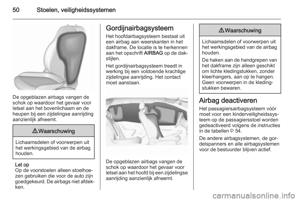 OPEL CORSA 2015.75  Gebruikershandleiding (in Dutch) 50Stoelen, veiligheidssystemen
De opgeblazen airbags vangen de
schok op waardoor het gevaar voor
letsel aan het bovenlichaam en de
heupen bij een zijdelingse aanrijding
aanzienlijk afneemt.
9 Waarschu