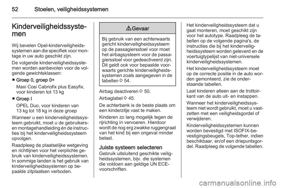 OPEL CORSA 2015.75  Gebruikershandleiding (in Dutch) 52Stoelen, veiligheidssystemenKinderveiligheidssyste‐
men
Wij bevelen Opel-kinderveiligheids‐
systemen aan die specifiek voor mon‐ tage in uw auto geschikt zijn.
De volgende kinderveiligheidssys